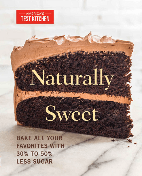 Naturally Sweet: Bake All Your Favorites with 30% to 50% Less Sugar (America’s Test Kitchen)