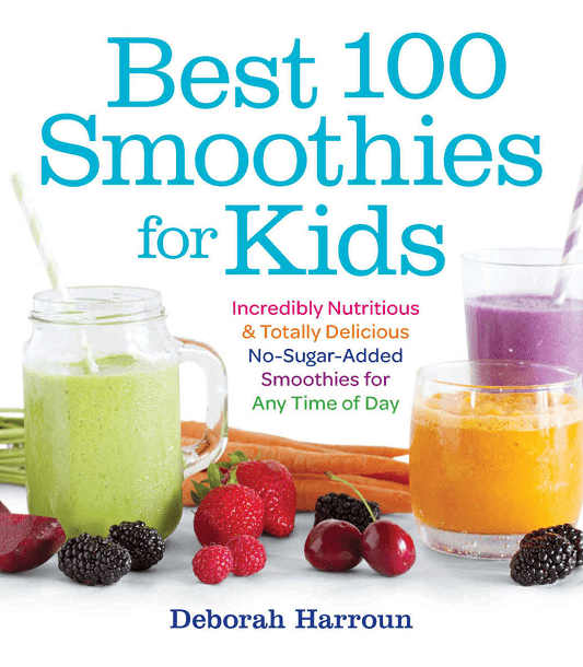 Best 100 Smoothies for Kids: Incredibly Nutritious and Totally Delicious No-Sugar-Added Smoothies for Any Time of Day