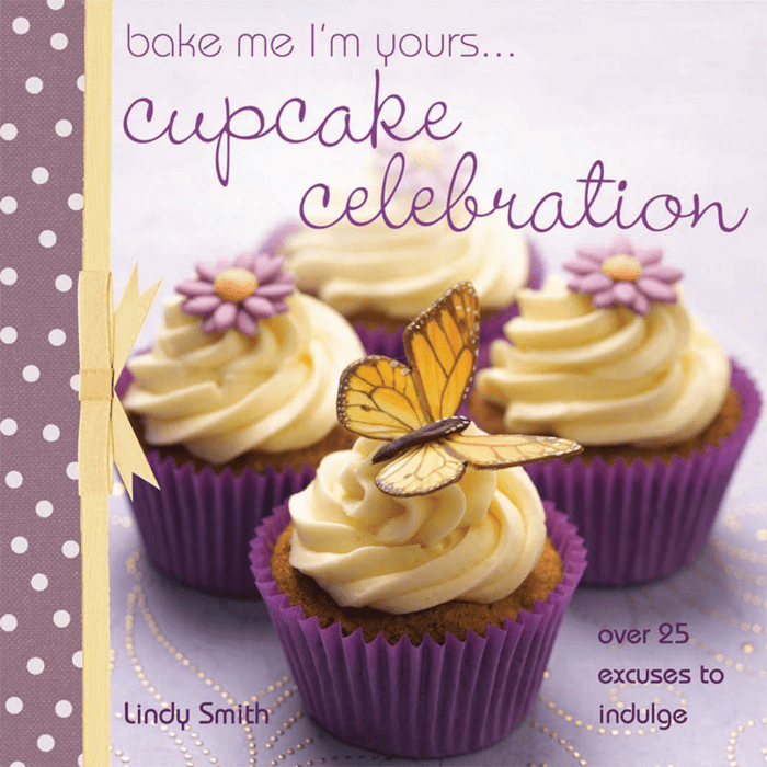 Bake Me I’m Yours . . . Cupcake Celebration: Over 25 Excuses to Indulge