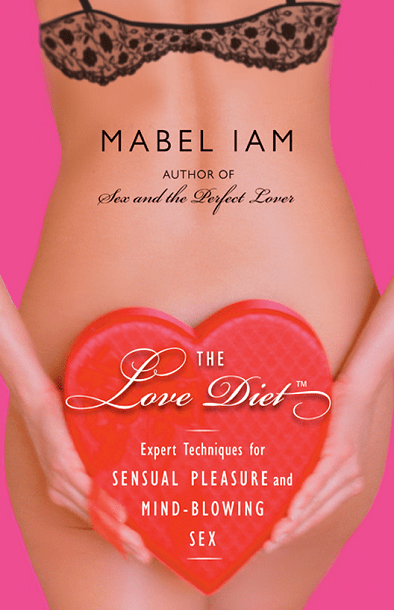 The Love Diet: Expert Techniques for Sensual Pleasure and Mind-blowing Sex