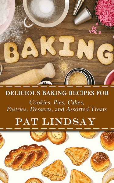 Baking: Delicious Baking Recipes For Cookies, Pies, Cakes, Pastries, Desserts, and Assorted Treats